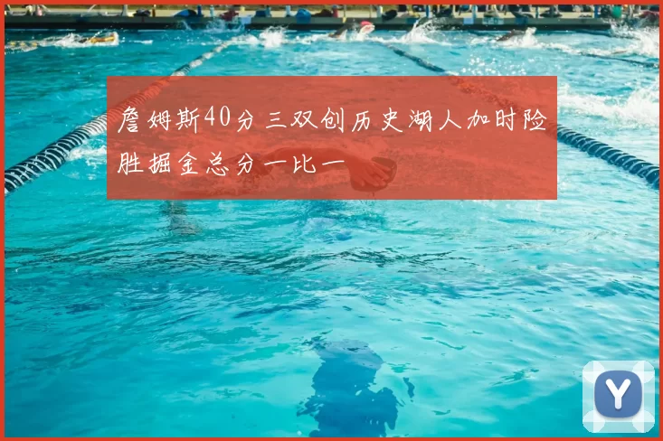 詹姆斯40分三双创历史湖人加时险胜掘金总分一比一