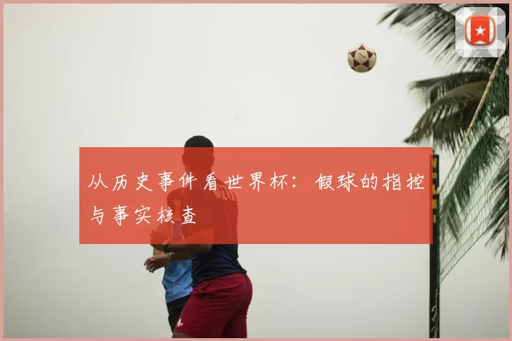从历史事件看世界杯：假球的指控与事实核查