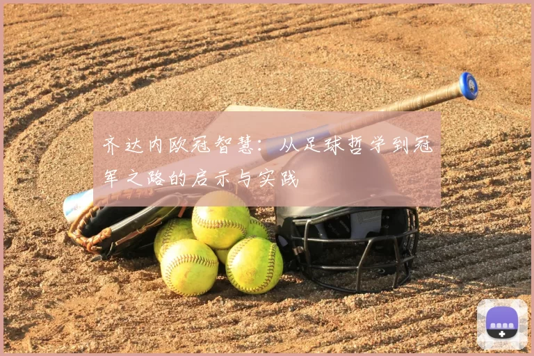 齐达内欧冠智慧：从足球哲学到冠军之路的启示与实践