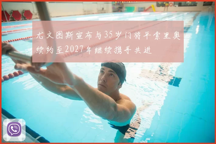 尤文图斯宣布与35岁门将平索里奥续约至2027年继续携手共进