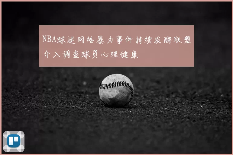 NBA球迷网络暴力事件持续发酵联盟介入调查球员心理健康