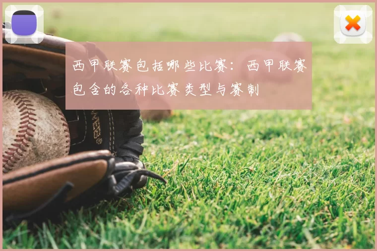 西甲联赛包括哪些比赛：西甲联赛包含的各种比赛类型与赛制