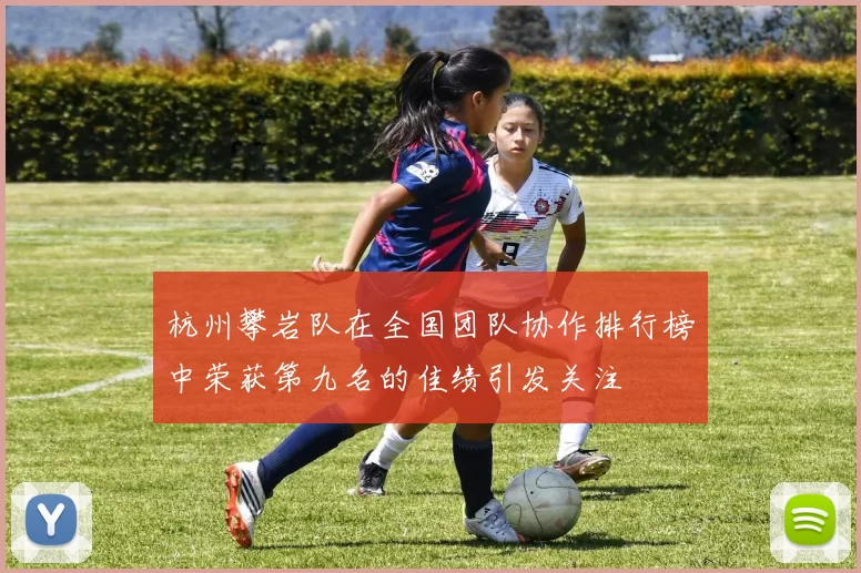 杭州攀岩队在全国团队协作排行榜中荣获第九名的佳绩引发关注